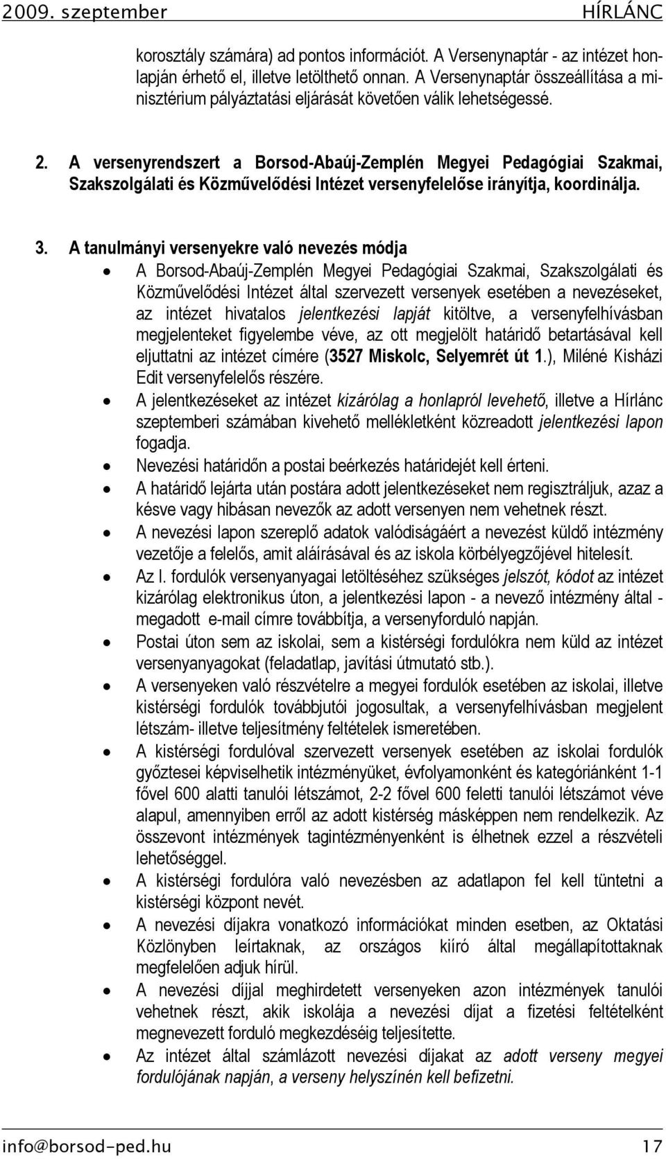 A versenyrendszert a Borsod-Abaúj-Zemplén Megyei Pedagógiai Szakmai, Szakszolgálati és Közművelődési Intézet versenyfelelőse irányítja, koordinálja. 3.