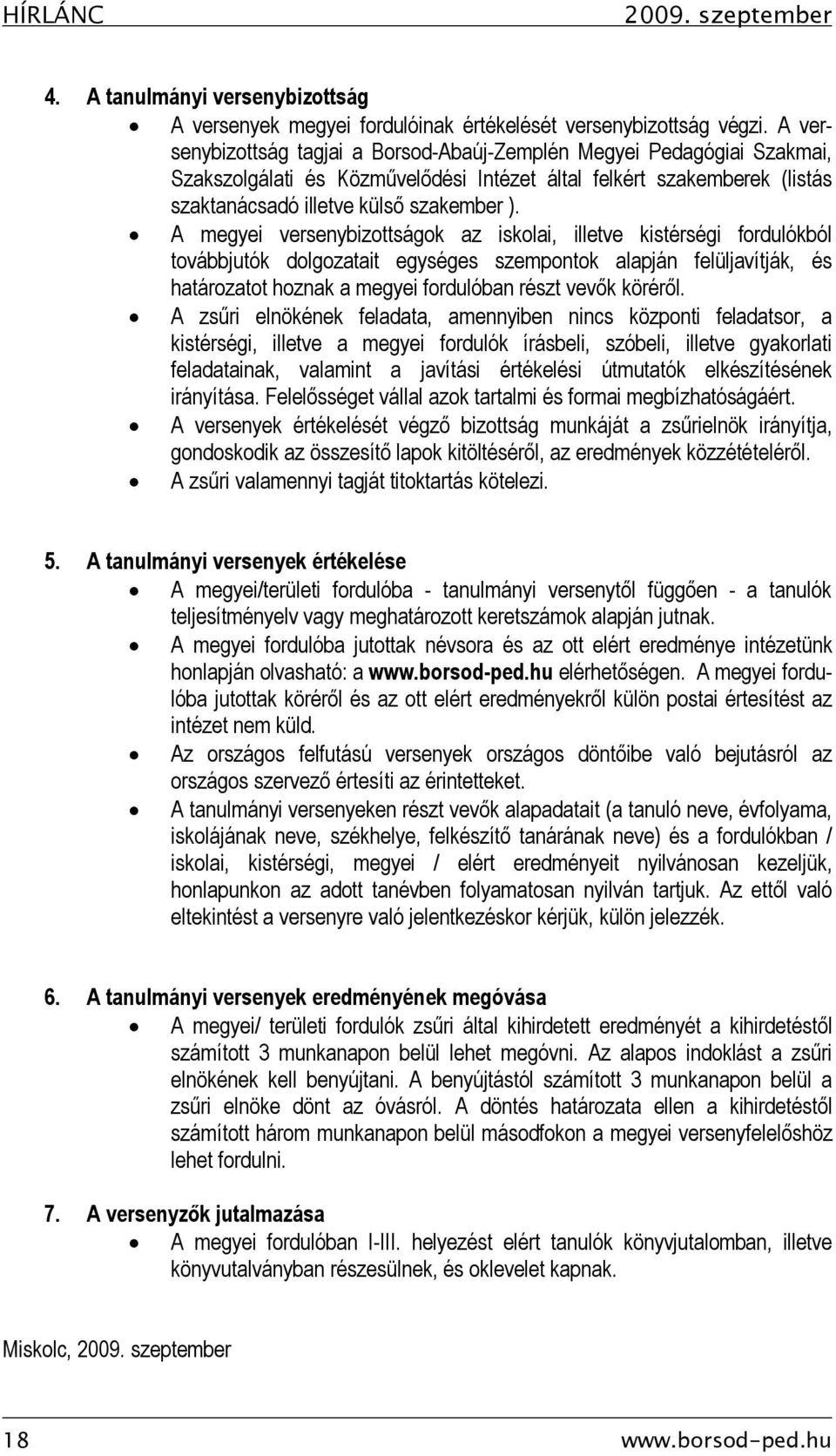 A megyei versenybizottságok az iskolai, illetve kistérségi fordulókból továbbjutók dolgozatait egységes szempontok alapján felüljavítják, és határozatot hoznak a megyei fordulóban részt vevők köréről.