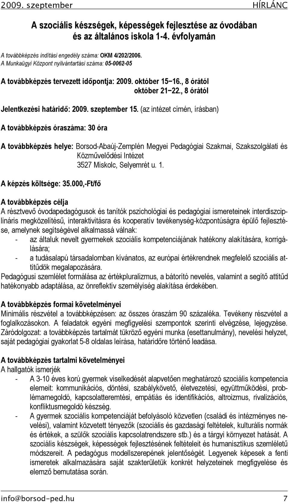 (az intézet címén, írásban) A továbbképzés óraszáma: 30 óra A továbbképzés helye: Borsod-Abaúj-Zemplén Megyei Pedagógiai Szakmai, Szakszolgálati és Közművelődési Intézet 3527, Selyemrét u. 1.