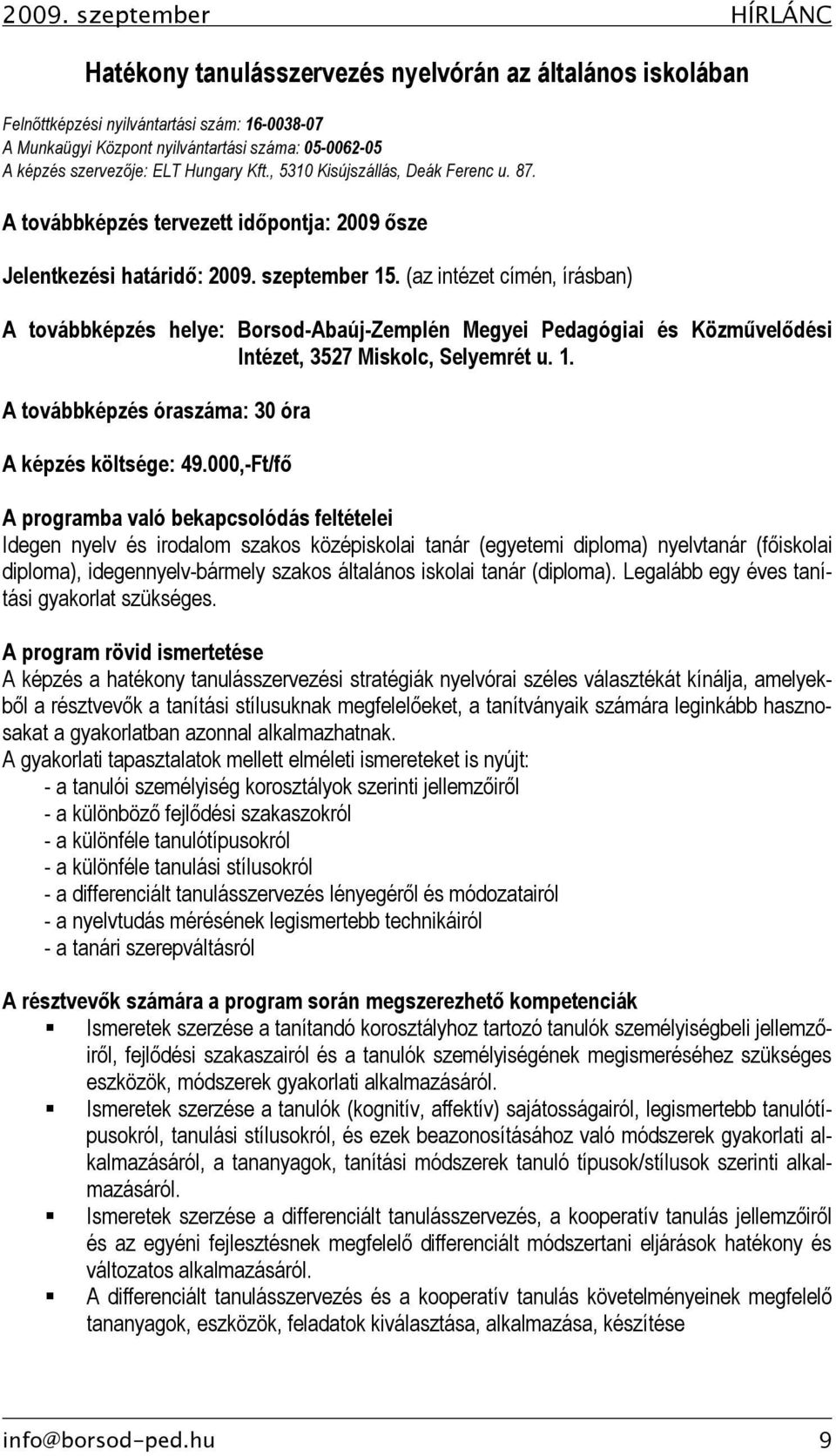 (az intézet címén, írásban) A továbbképzés helye: Borsod-Abaúj-Zemplén Megyei Pedagógiai és Közművelődési Intézet, 3527, Selyemrét u. 1. A továbbképzés óraszáma: 30 óra A képzés költsége: 49.