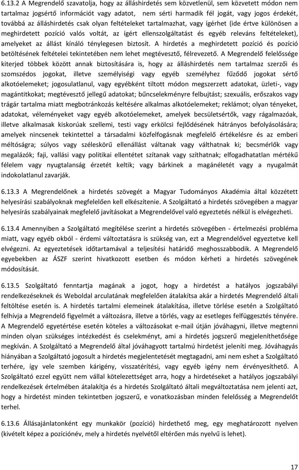 állást kínáló ténylegesen biztosít. A hirdetés a meghirdetett pozíció és pozíció betöltésének feltételei tekintetében nem lehet megtévesztő, félrevezető.