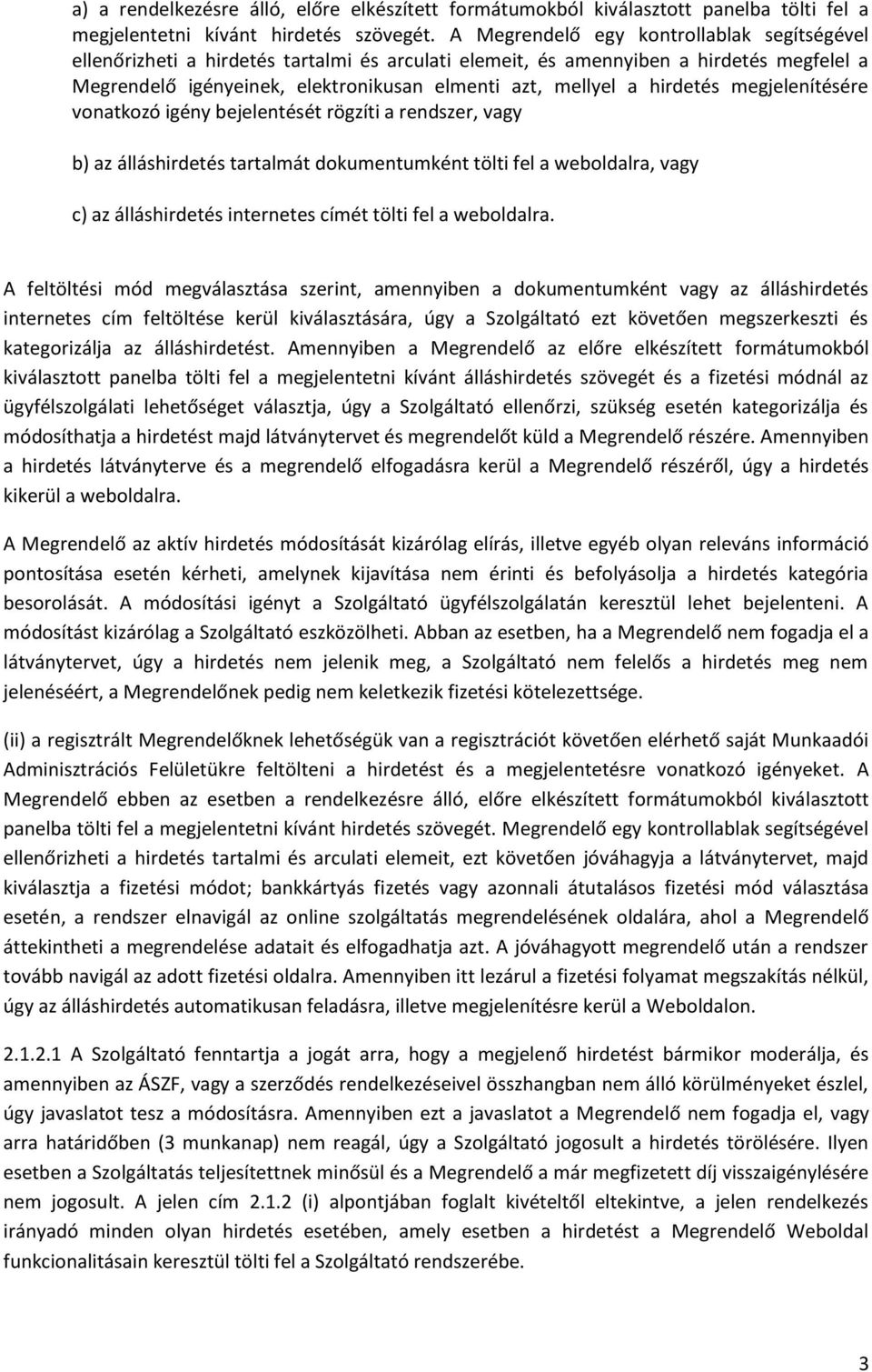 hirdetés megjelenítésére vonatkozó igény bejelentését rögzíti a rendszer, vagy b) az álláshirdetés tartalmát dokumentumként tölti fel a weboldalra, vagy c) az álláshirdetés internetes címét tölti fel