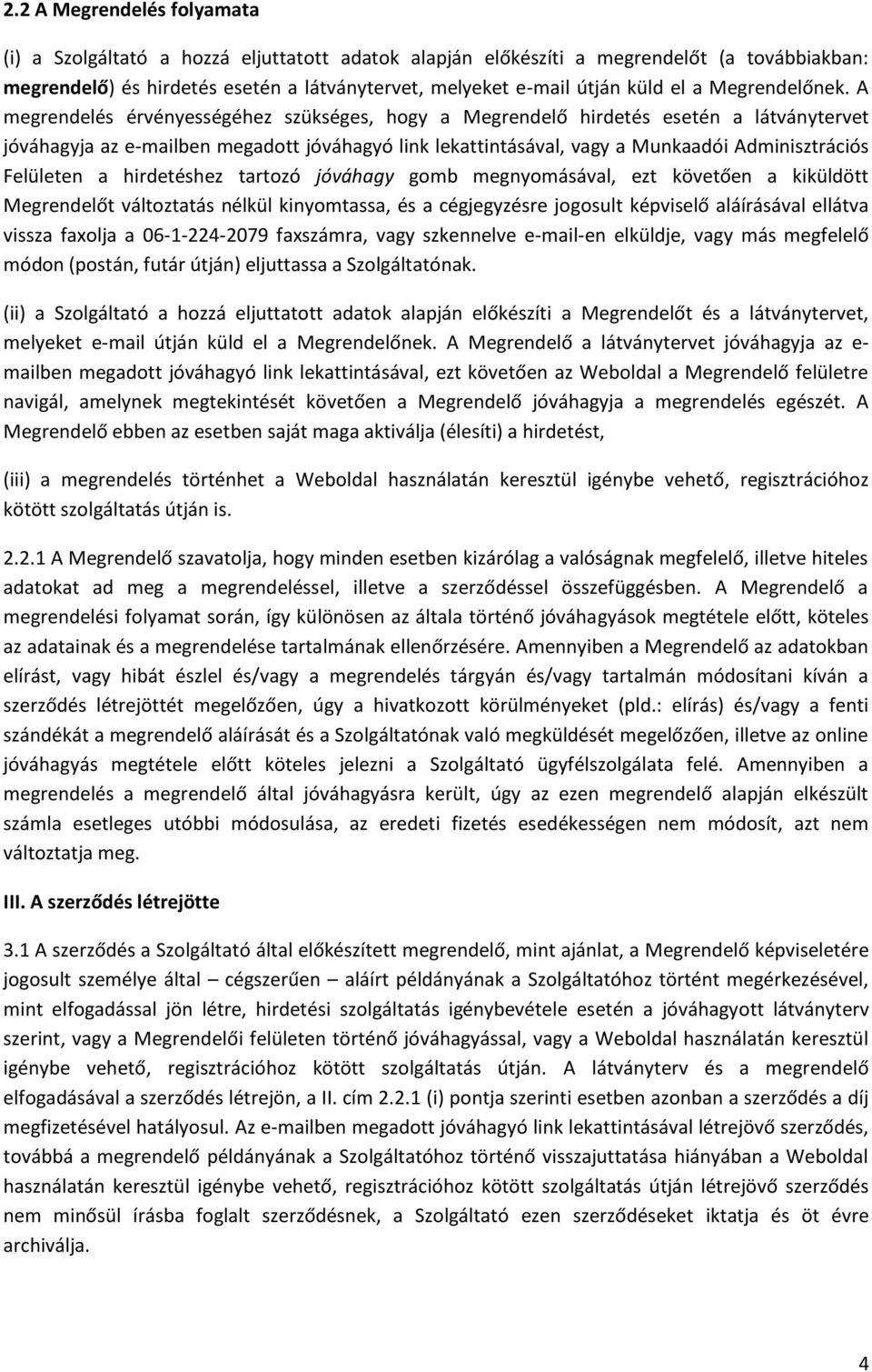 A megrendelés érvényességéhez szükséges, hogy a Megrendelő hirdetés esetén a látványtervet jóváhagyja az e-mailben megadott jóváhagyó link lekattintásával, vagy a Munkaadói Adminisztrációs Felületen