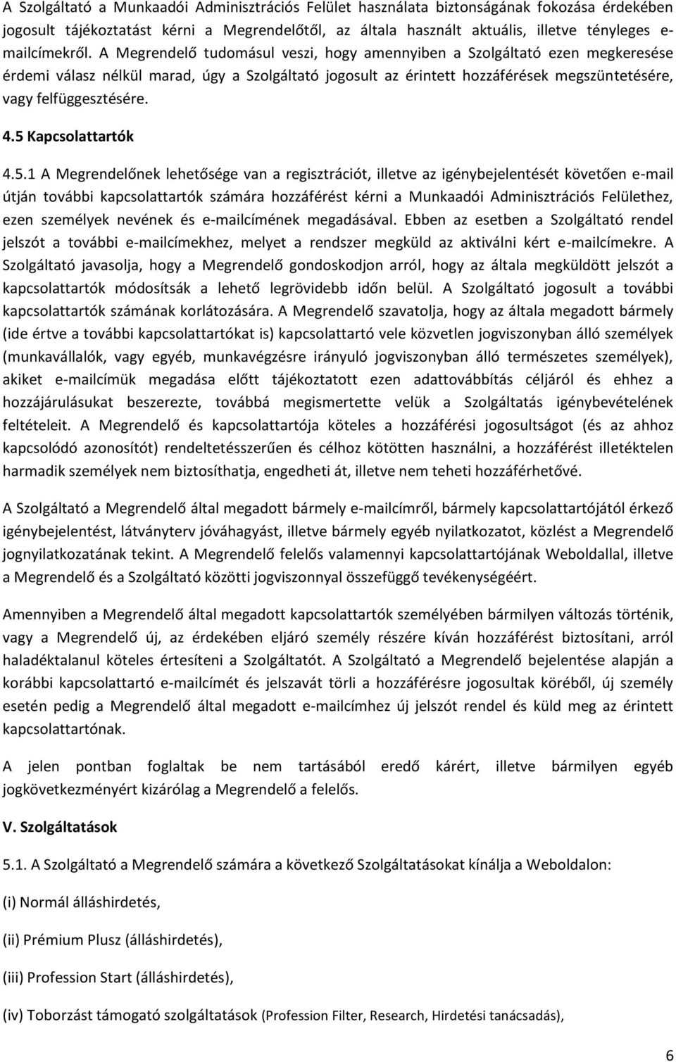 A Megrendelő tudomásul veszi, hogy amennyiben a Szolgáltató ezen megkeresése érdemi válasz nélkül marad, úgy a Szolgáltató jogosult az érintett hozzáférések megszüntetésére, vagy felfüggesztésére. 4.