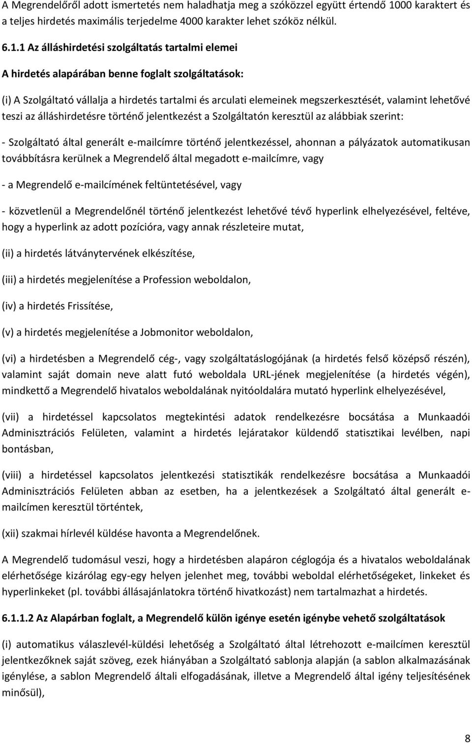 1 Az álláshirdetési szolgáltatás tartalmi elemei A hirdetés alapárában benne foglalt szolgáltatások: (i) A Szolgáltató vállalja a hirdetés tartalmi és arculati elemeinek megszerkesztését, valamint