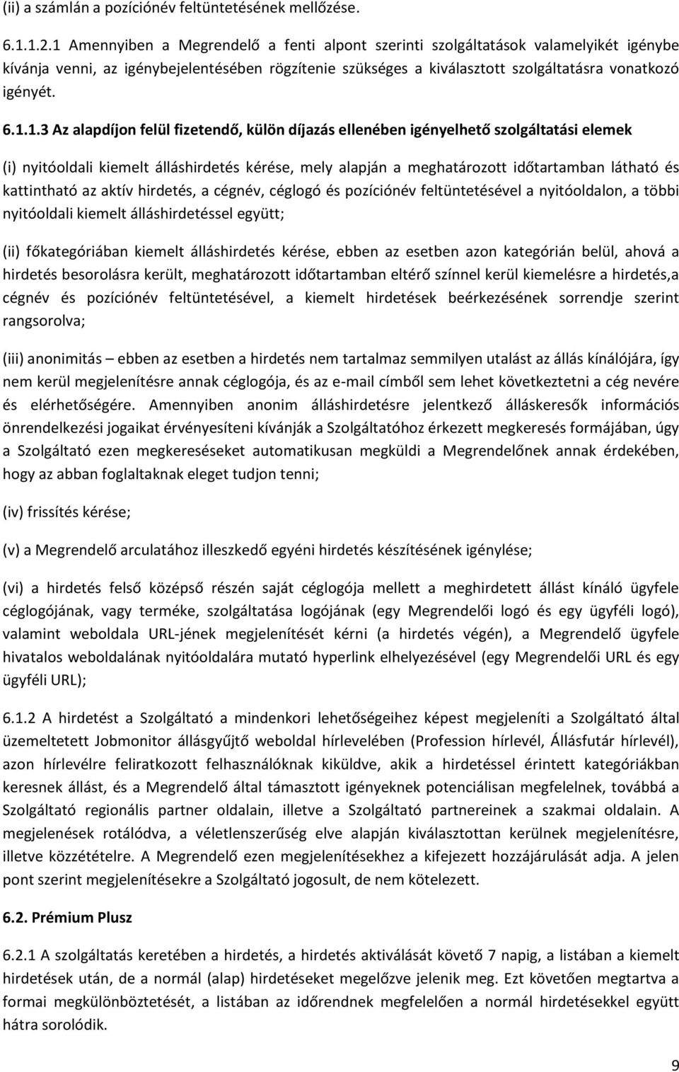 6.1.1.3 Az alapdíjon felül fizetendő, külön díjazás ellenében igényelhető szolgáltatási elemek (i) nyitóoldali kiemelt álláshirdetés kérése, mely alapján a meghatározott időtartamban látható és