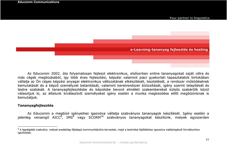 vállalja az Ön céges képzési anyagai elektronikus változatának elkészítését, tesztelését, a rendszer működésének bemutatását és a képző személyzet betanítását, valamint keretrendszer biztosítását,