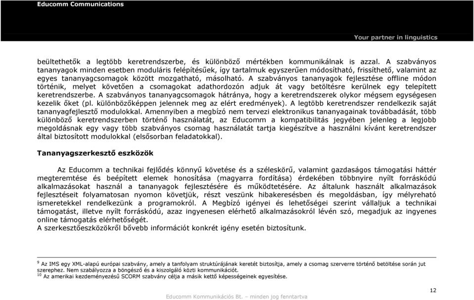 A szabványos tananyagok fejlesztése offline módon történik, melyet követően a csomagokat adathordozón adjuk át vagy betöltésre kerülnek egy telepített keretrendszerbe.