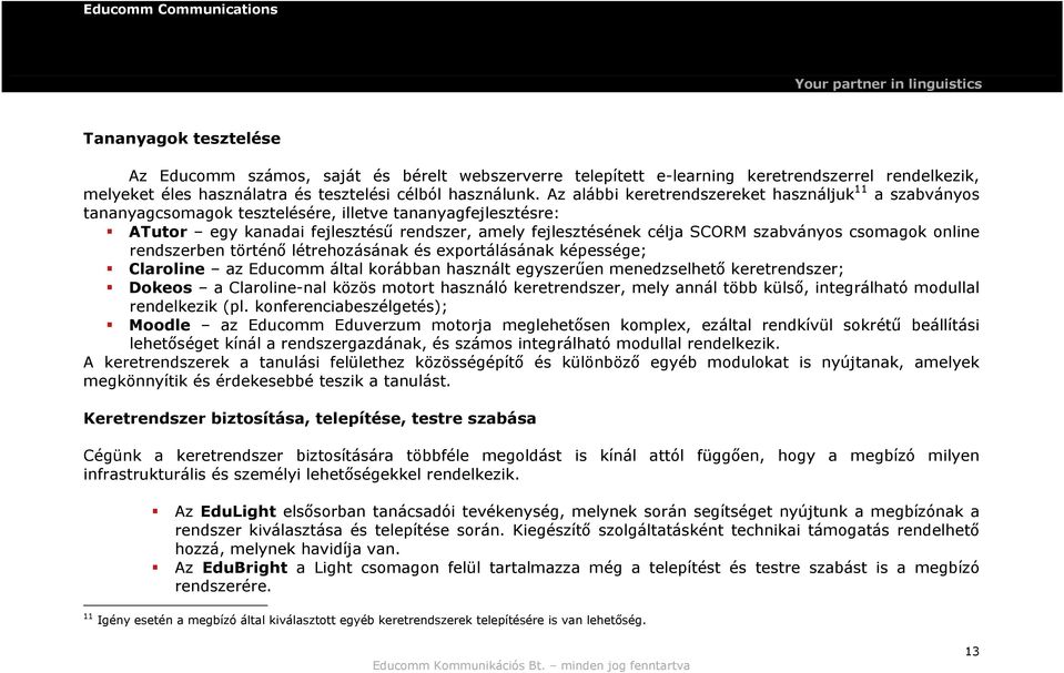 szabványos csomagok online rendszerben történő létrehozásának és exportálásának képessége; Claroline az Educomm által korábban használt egyszerűen menedzselhető keretrendszer; Dokeos a Claroline-nal