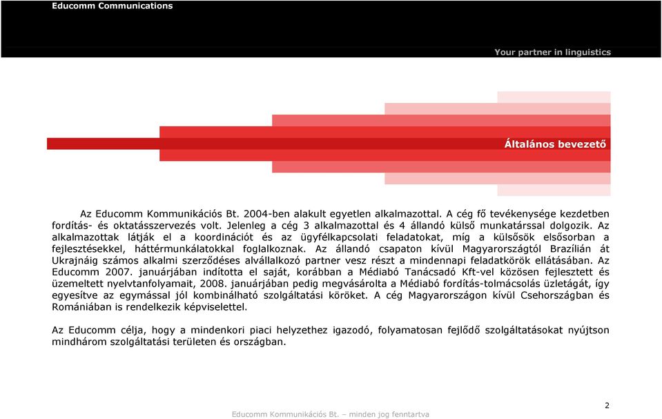 Az alkalmazottak látják el a koordinációt és az ügyfélkapcsolati feladatokat, míg a külsősök elsősorban a fejlesztésekkel, háttérmunkálatokkal foglalkoznak.