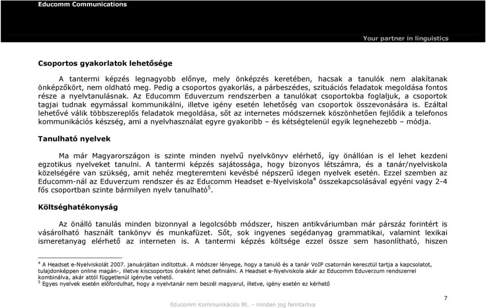 Az Educomm Eduverzum rendszerben a tanulókat csoportokba foglaljuk, a csoportok tagjai tudnak egymással kommunikálni, illetve igény esetén lehetőség van csoportok összevonására is.