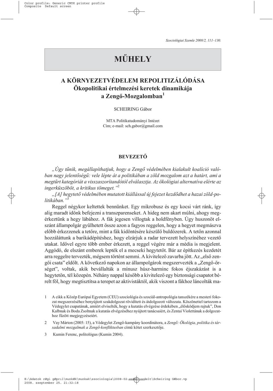 com BEVEZETÕ Úgy tûnik, megállapíthatjuk, hogy a Zengõ védelmében kialakult koalíció valóban nagy jelentõségû: vele lépte át a politikában a zöld mozgalom azt a határt, ami a megtûrt kategóriát a