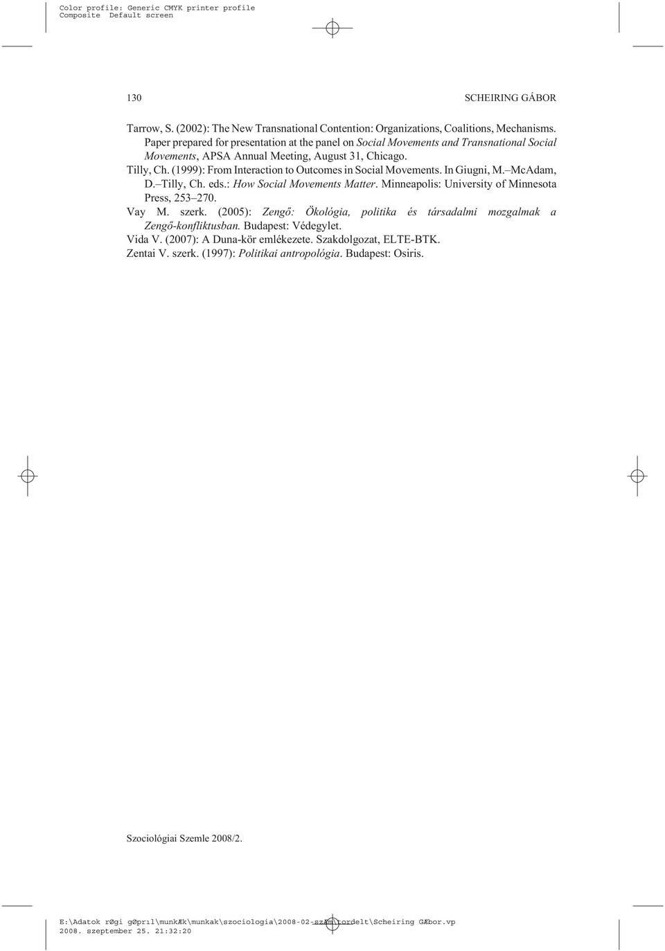 (1999): From Interaction to Outcomes in Social Movements. In Giugni, M. McAdam, D. Tilly, Ch. eds.: How Social Movements Matter. Minneapolis: University of Minnesota Press, 253 270.