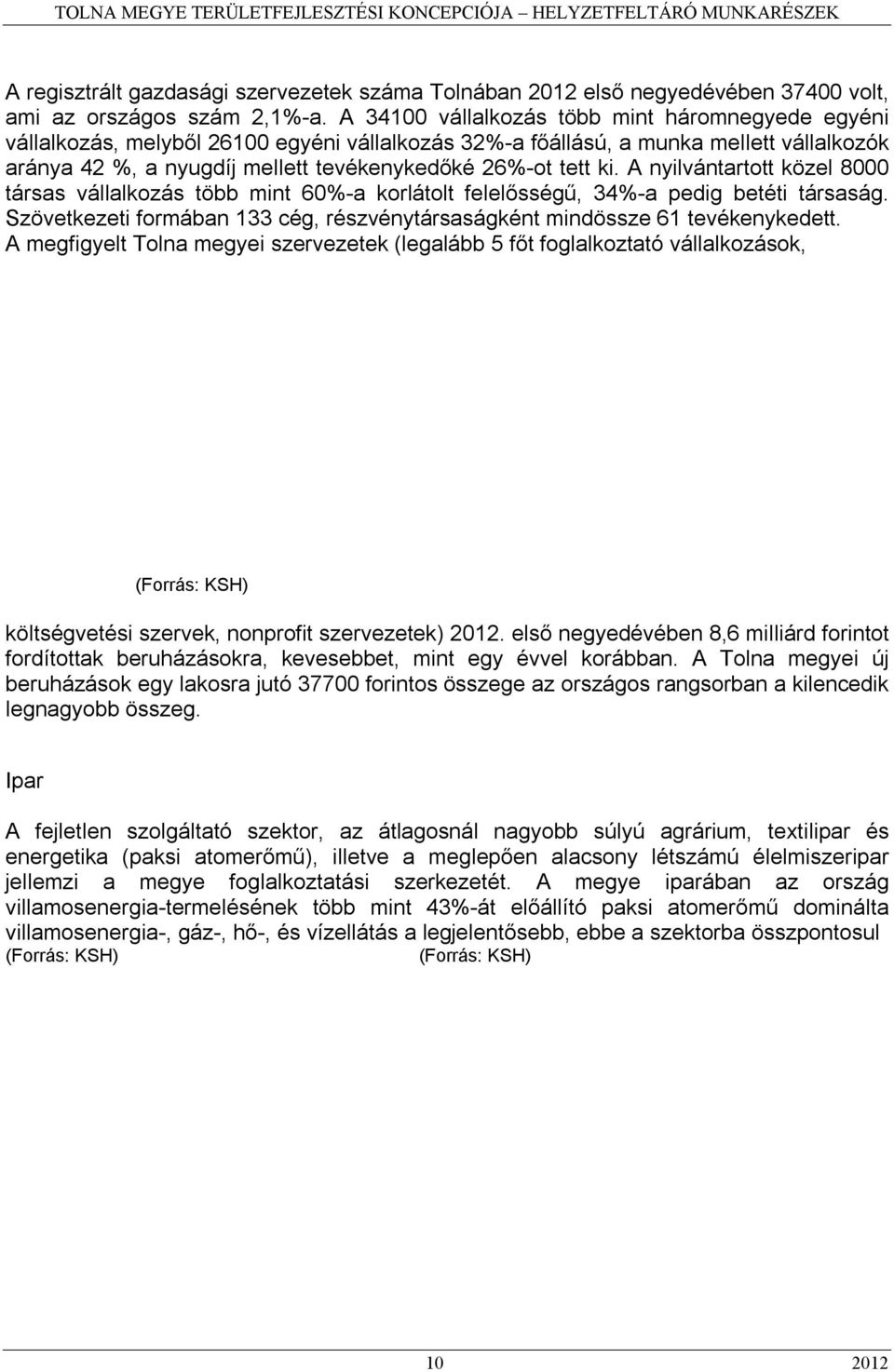 ki. A nyilvántartott közel 8000 társas vállalkozás több mint 60%-a korlátolt felelősségű, 34%-a pedig betéti társaság. Szövetkezeti formában 133 cég, részvénytársaságként mindössze 61 tevékenykedett.