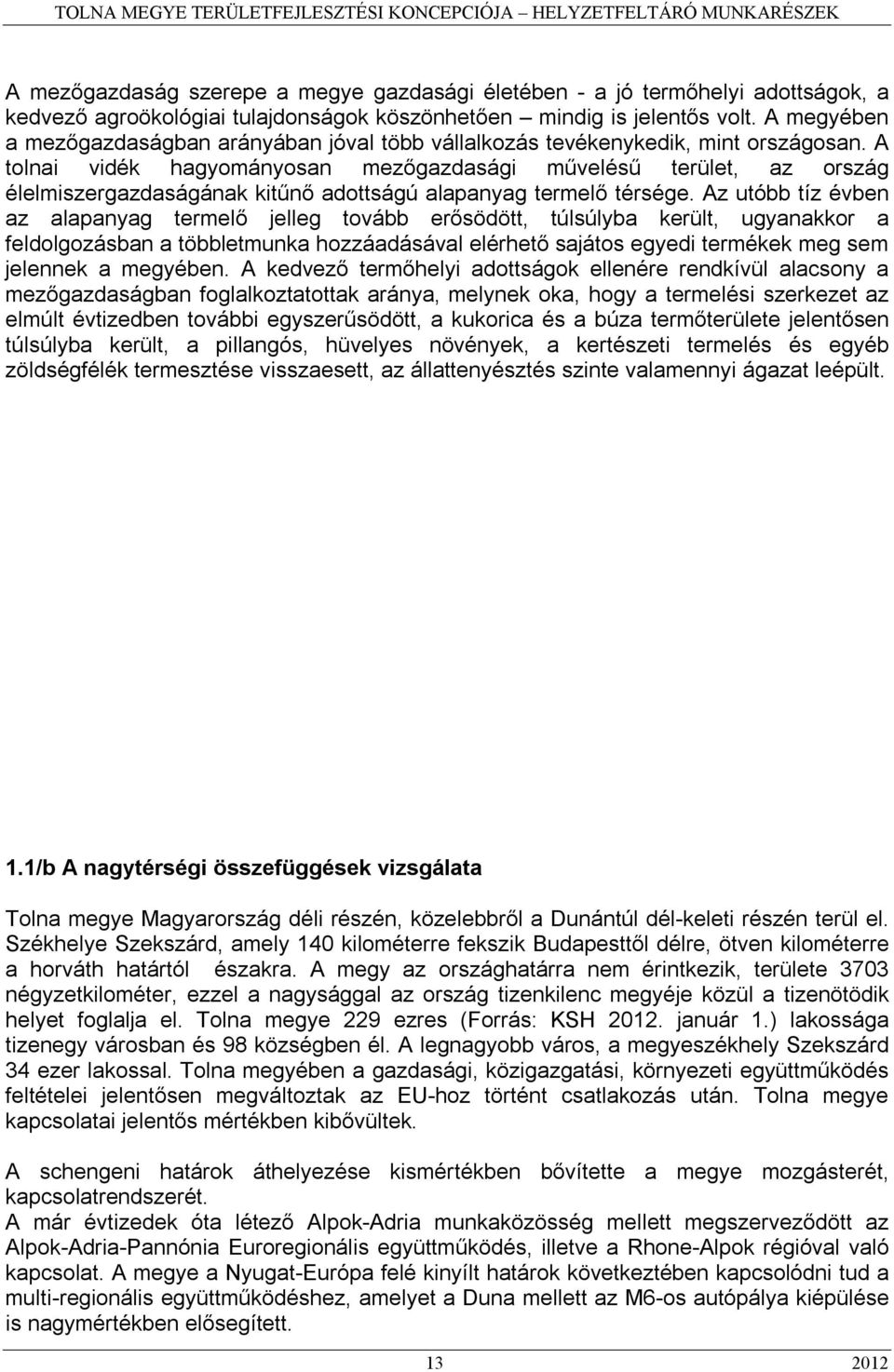 A tolnai vidék hagyományosan mezőgazdasági művelésű terület, az ország élelmiszergazdaságának kitűnő adottságú alapanyag termelő térsége.