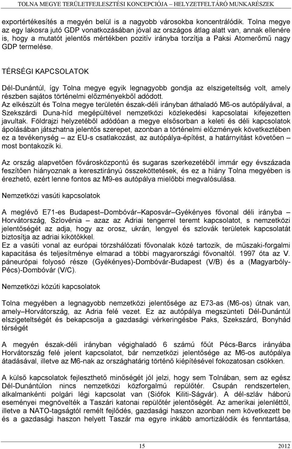 termelése. TÉRSÉGI KAPCSOLATOK Dél-Dunántúl, így Tolna megye egyik legnagyobb gondja az elszigeteltség volt, amely részben sajátos történelmi előzményekből adódott.