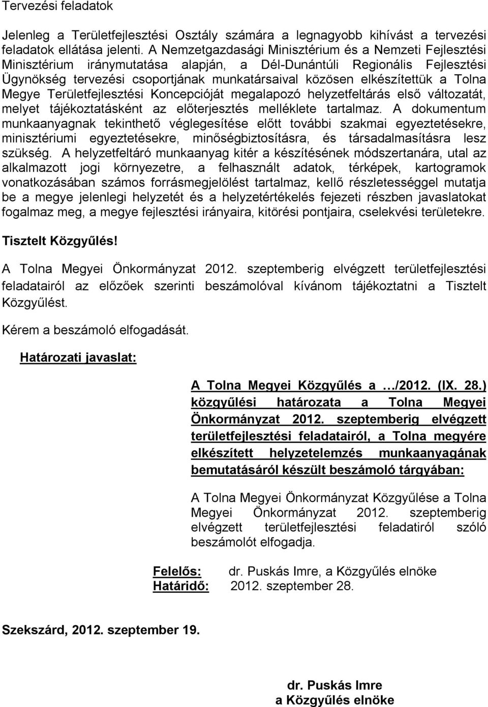 elkészítettük a Tolna Megye Területfejlesztési Koncepcióját megalapozó helyzetfeltárás első változatát, melyet tájékoztatásként az előterjesztés melléklete tartalmaz.