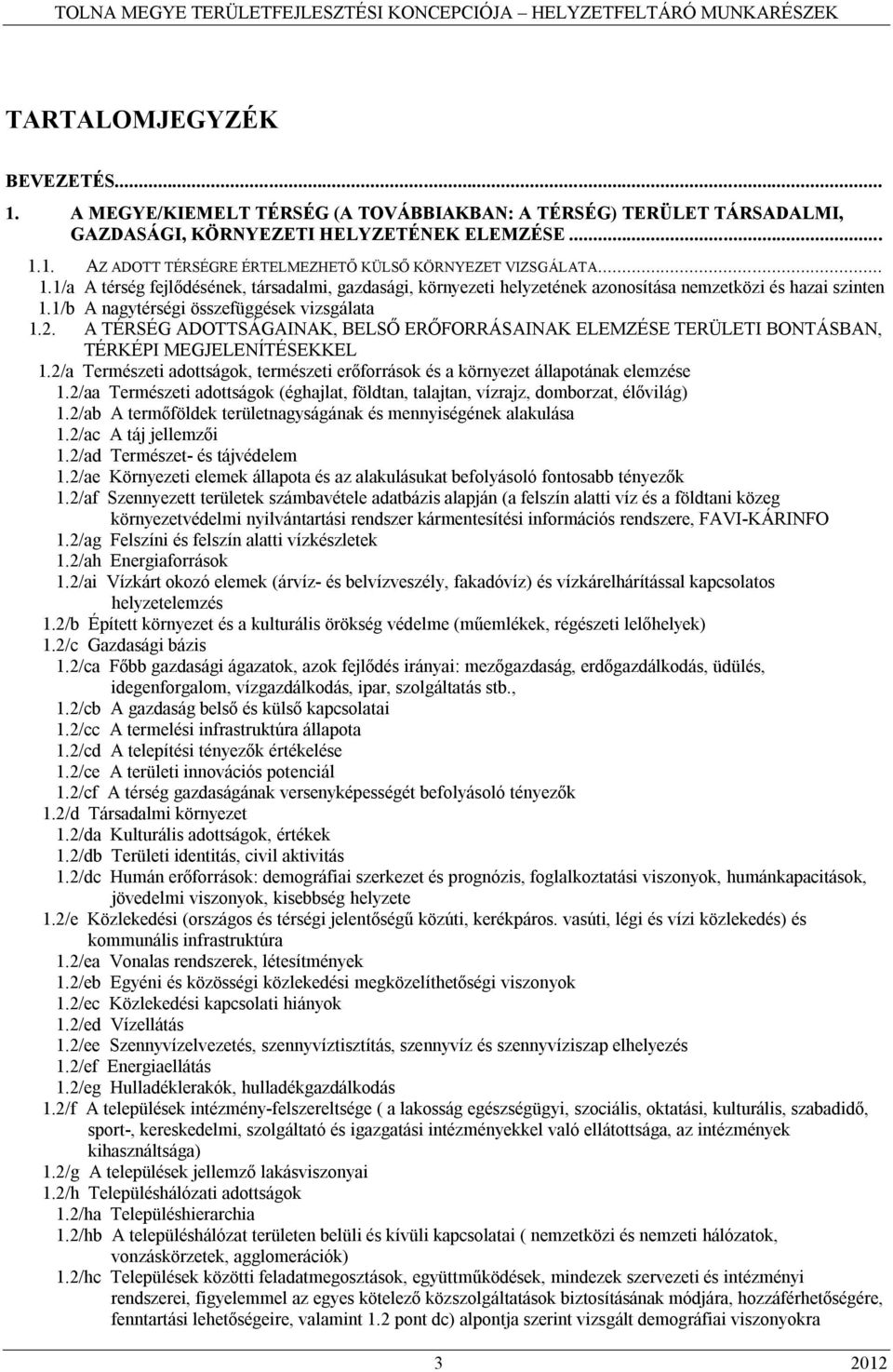 A TÉRSÉG ADOTTSÁGAINAK, BELSŐ ERŐFORRÁSAINAK ELEMZÉSE TERÜLETI BONTÁSBAN, TÉRKÉPI MEGJELENÍTÉSEKKEL 1.2/a Természeti adottságok, természeti erőforrások és a környezet állapotának elemzése 1.