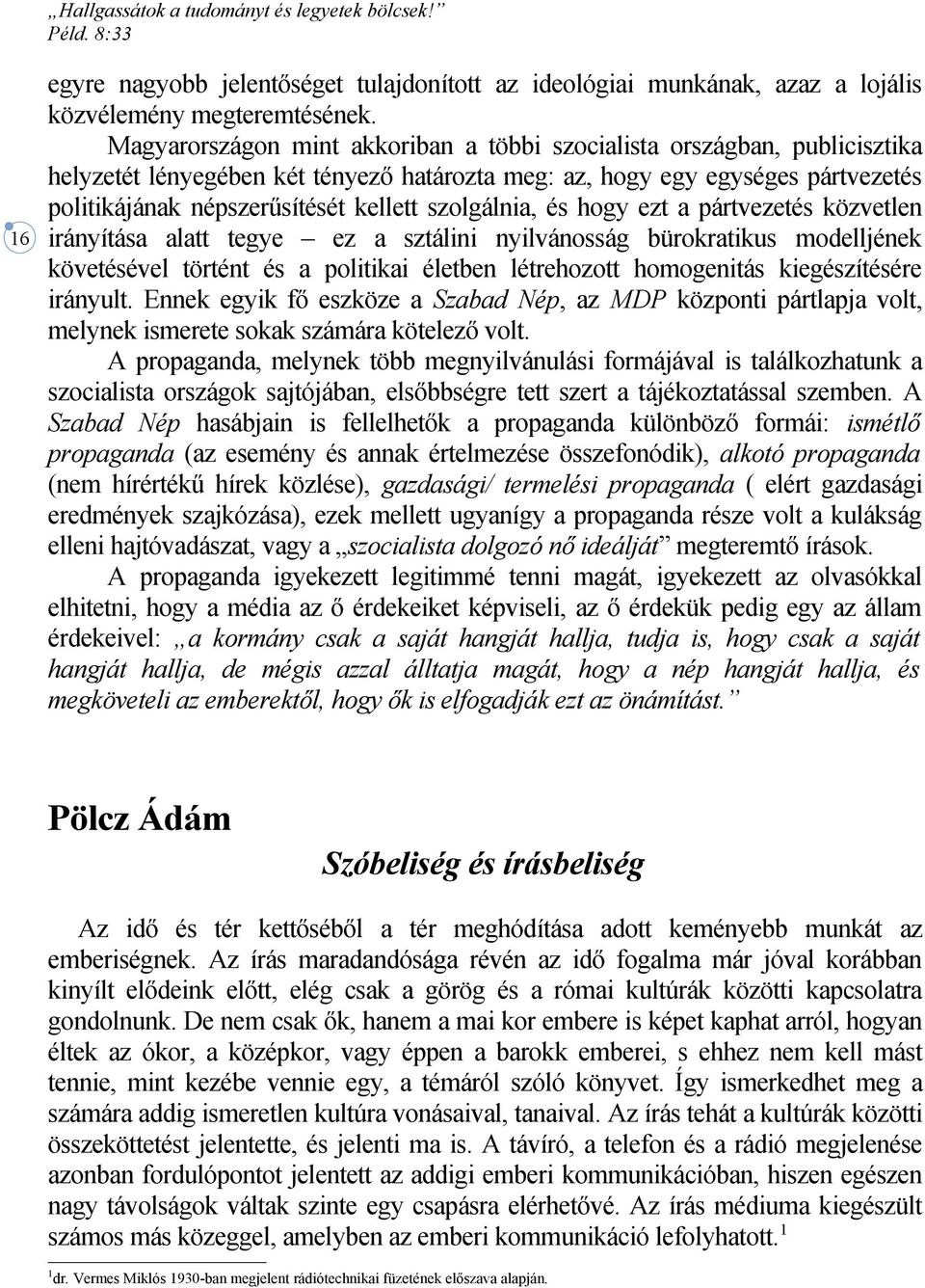 szolgálnia, és hogy ezt a pártvezetés közvetlen irányítása alatt tegye ez a sztálini nyilvánosság bürokratikus modelljének követésével történt és a politikai életben létrehozott homogenitás