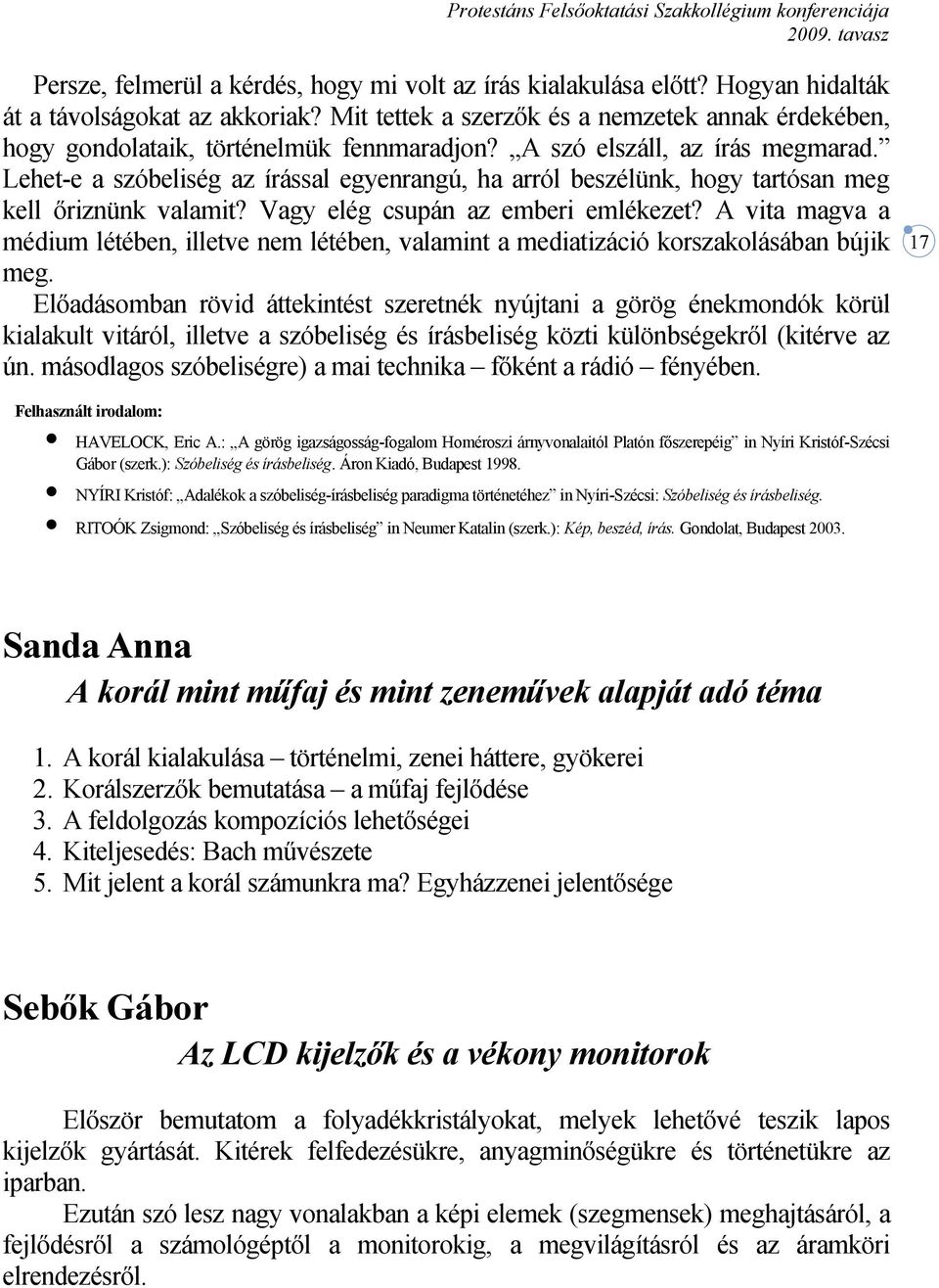 Lehet-e a szóbeliség az írással egyenrangú, ha arról beszélünk, hogy tartósan meg kell őriznünk valamit? Vagy elég csupán az emberi emlékezet?