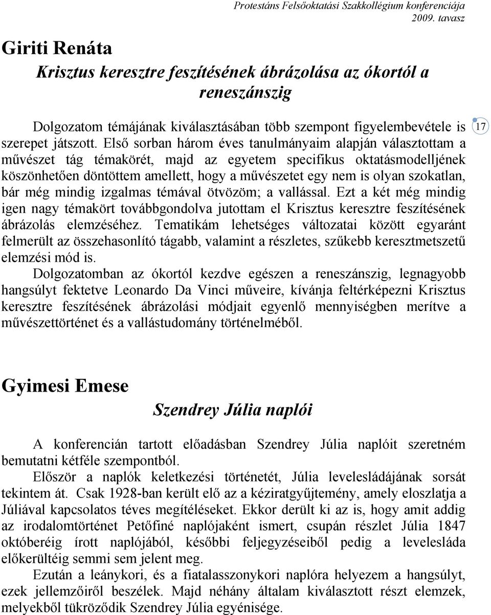 Első sorban három éves tanulmányaim alapján választottam a művészet tág témakörét, majd az egyetem specifikus oktatásmodelljének köszönhetően döntöttem amellett, hogy a művészetet egy nem is olyan