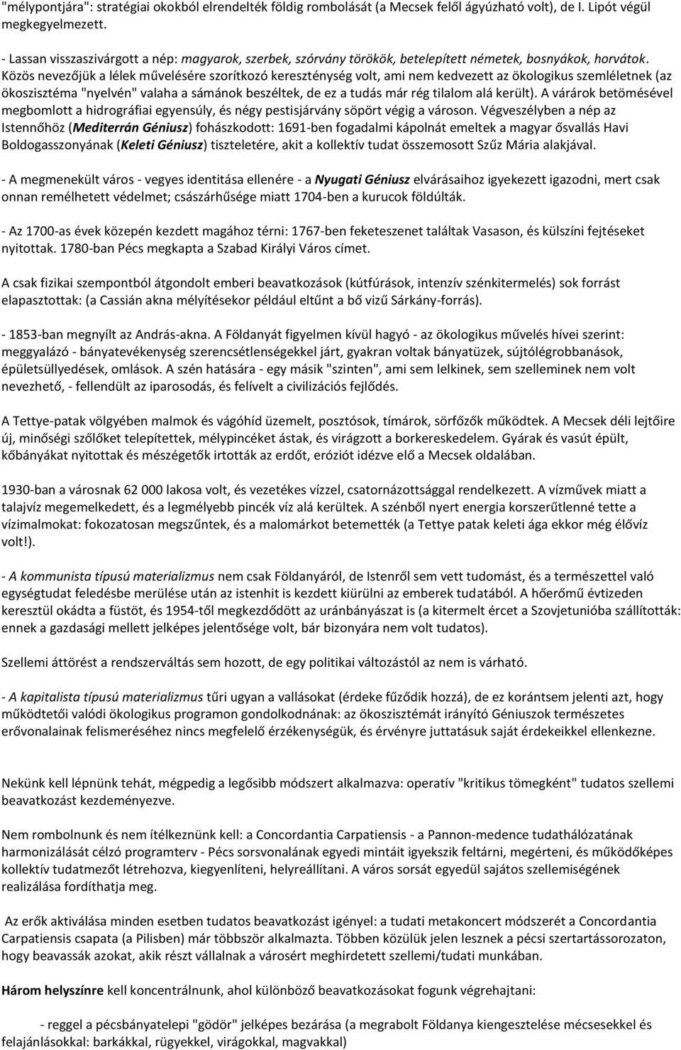 Közös nevezőjük a lélek művelésére szorítkozó kereszténység volt, ami nem kedvezett az ökologikus szemléletnek (az ökoszisztéma "nyelvén" valaha a sámánok beszéltek, de ez a tudás már rég tilalom alá