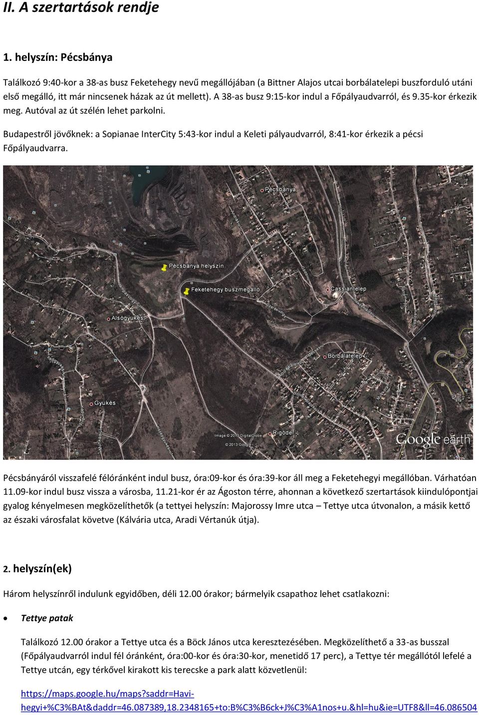 A 38-as busz 9:15-kor indul a Főpályaudvarról, és 9.35-kor érkezik meg. Autóval az út szélén lehet parkolni.