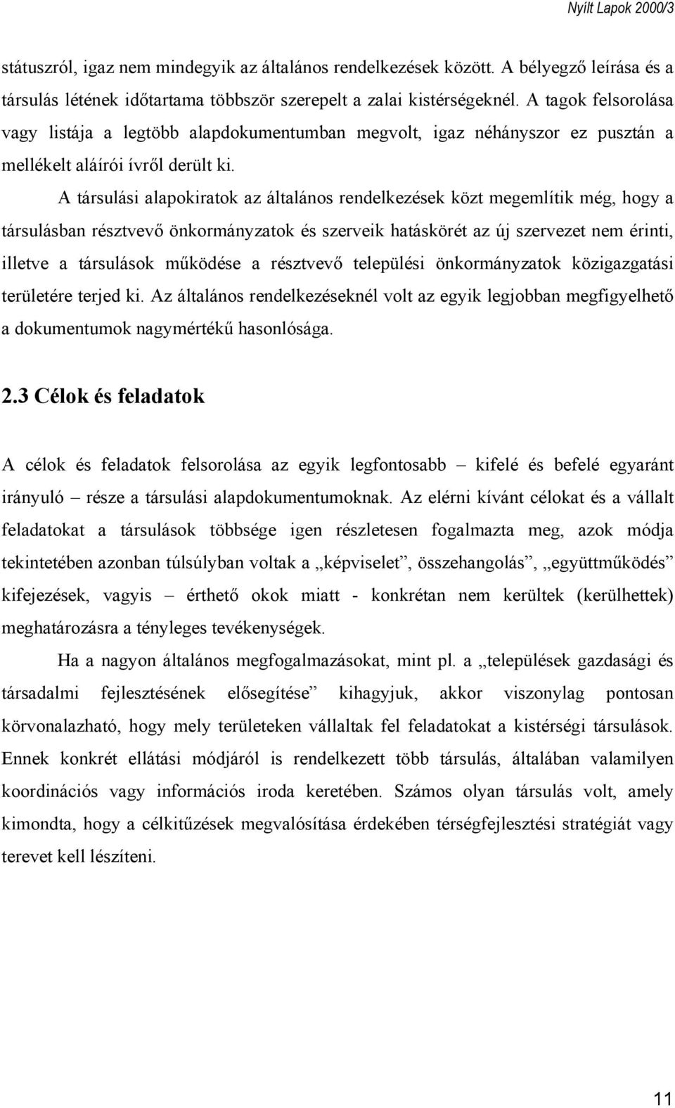 A társulási alapokiratok az általános rendelkezések közt megemlítik még, hogy a társulásban résztvevő önkormányzatok és szerveik hatáskörét az új szervezet nem érinti, illetve a társulások működése a