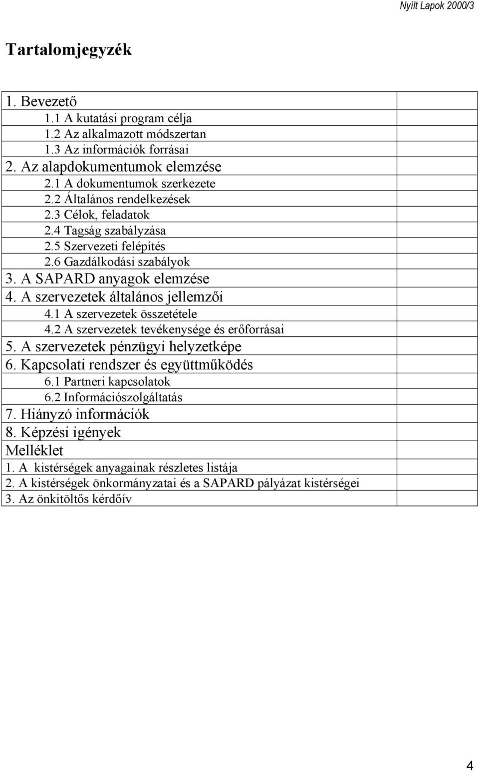 1 A szervezetek összetétele 4.2 A szervezetek tevékenysége és erőforrásai 5. A szervezetek pénzügyi helyzetképe 6. Kapcsolati rendszer és együttműködés 6.1 Partneri kapcsolatok 6.