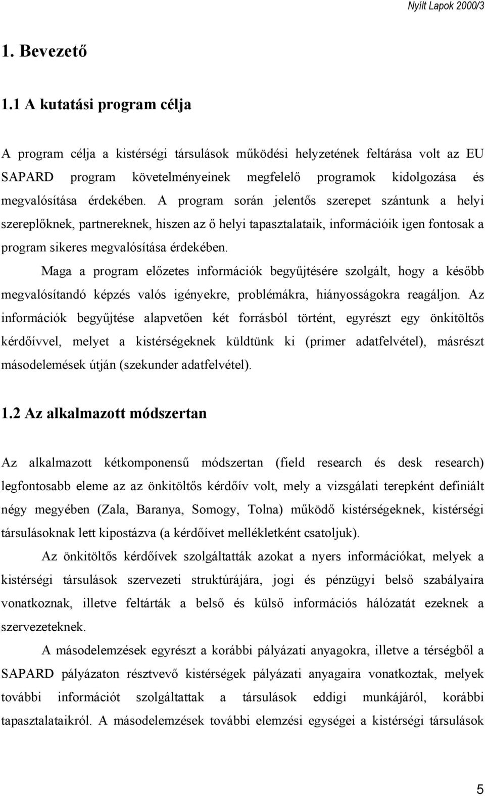 A program során jelentős szerepet szántunk a helyi szereplőknek, partnereknek, hiszen az ő helyi tapasztalataik, információik igen fontosak a program sikeres megvalósítása érdekében.