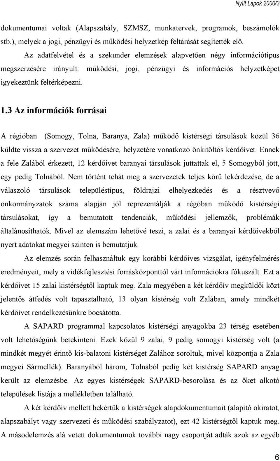 3 Az információk forrásai A régióban (Somogy, Tolna, Baranya, Zala) működő kistérségi társulások közül 36 küldte vissza a szervezet működésére, helyzetére vonatkozó önkitöltős kérdőívet.