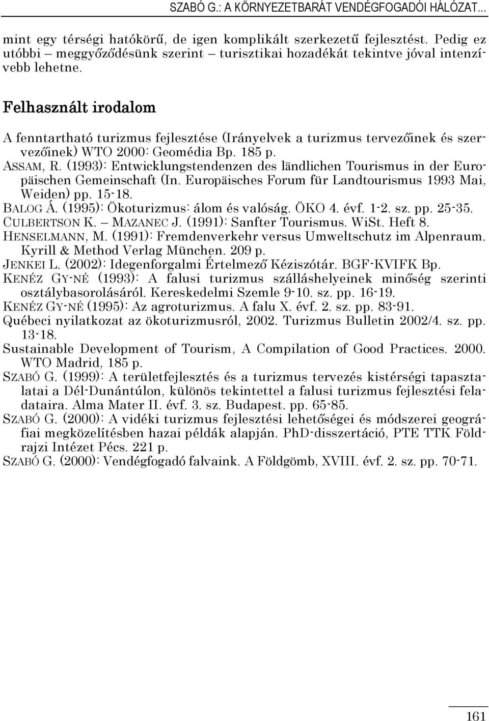 Felhasznált irodalom A fenntartható turizmus fejlesztése (Irányelvek a turizmus tervezıinek és szervezıinek) WTO 2000: Geomédia Bp. 185 p. ASSAM, R.