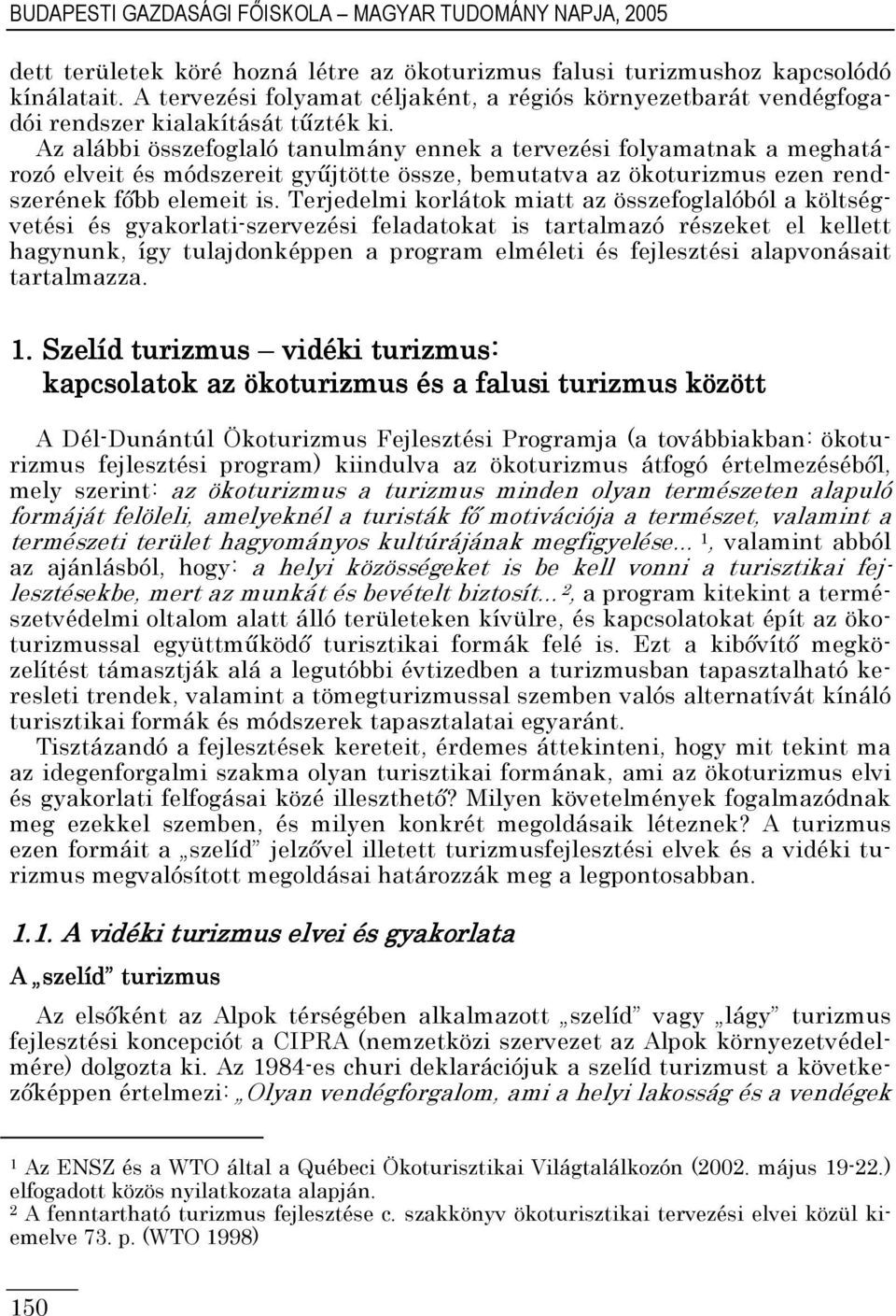 Az alábbi összefoglaló tanulmány ennek a tervezési folyamatnak a meghatározó elveit és módszereit győjtötte össze, bemutatva az ökoturizmus ezen rendszerének fıbb elemeit is.