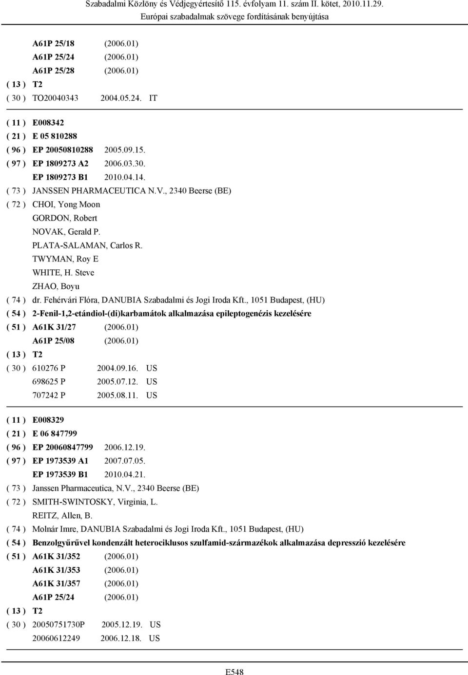 Fehérvári Flóra, DANUBIA Szabadalmi és Jogi Iroda Kft., 1051 Budapest, (HU) ( 54 ) 2-Fenil-1,2-etándiol-(di)karbamátok alkalmazása epileptogenézis kezelésére ( 51 ) A61K 31/27 (2006.