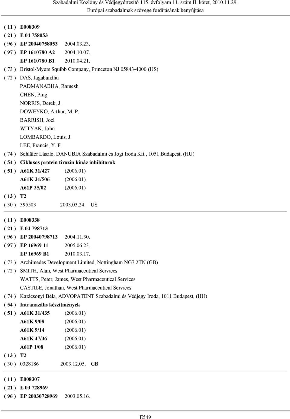 , 1051 Budapest, (HU) ( 54 ) Ciklusos protein tirozin kináz inhibitorok ( 51 ) A61K 31/427 (2006.01) A61K 31/506 (2006.01) A61P 35/02 (2006.01) ( 30 ) 395503 2003.03.24.