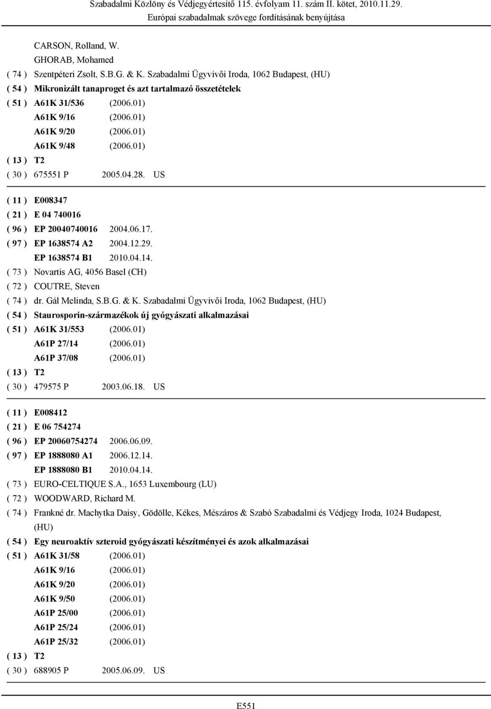 01) ( 30 ) 675551 P 2005.04.28. US ( 11 ) E008347 ( 21 ) E 04 740016 ( 96 ) EP 20040740016 2004.06.17. ( 97 ) EP 1638574 A2 2004.12.29. EP 1638574 B1 2010.04.14.