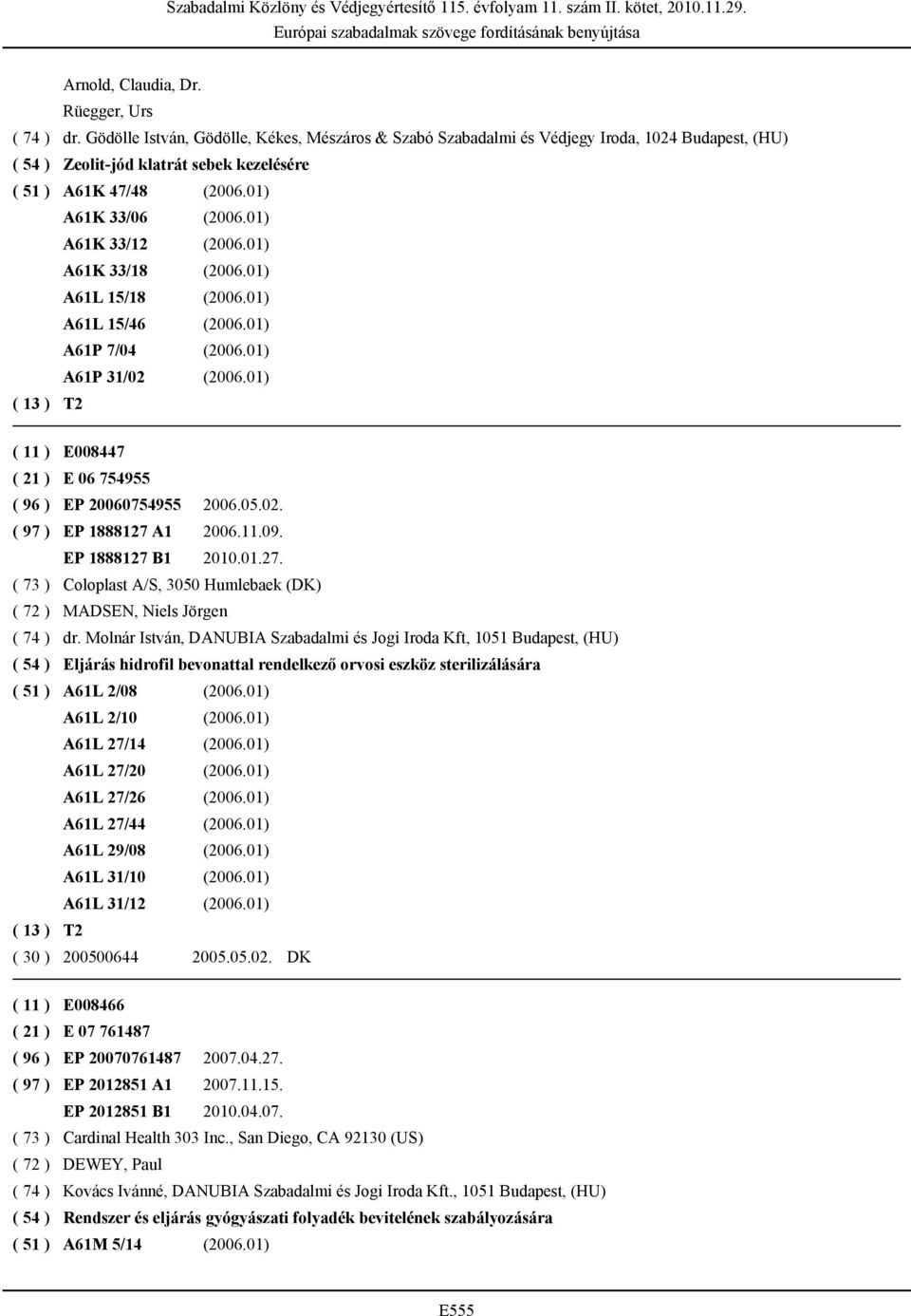 01) A61K 33/12 (2006.01) A61K 33/18 (2006.01) A61L 15/18 (2006.01) A61L 15/46 (2006.01) A61P 7/04 (2006.01) A61P 31/02 (2006.01) ( 11 ) E008447 ( 21 ) E 06 754955 ( 96 ) EP 20060754955 2006.05.02. ( 97 ) EP 1888127 A1 2006.