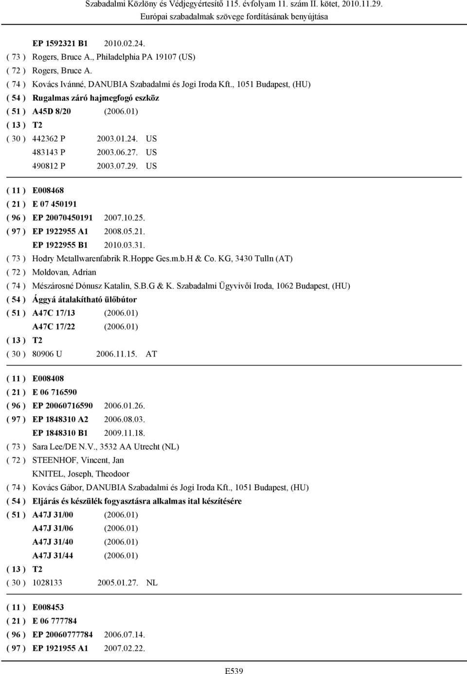 US ( 11 ) E008468 ( 21 ) E 07 450191 ( 96 ) EP 20070450191 2007.10.25. ( 97 ) EP 1922955 A1 2008.05.21. EP 1922955 B1 2010.03.31. ( 73 ) Hodry Metallwarenfabrik R.Hoppe Ges.m.b.H & Co.