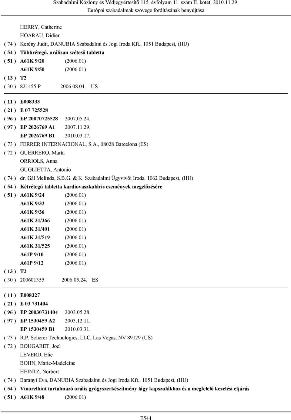 2007.11.29. EP 2026769 B1 2010.03.17. ( 73 ) FERRER INTERNACIONAL, S.A., 08028 Barcelona (ES) ( 72 ) GUERRERO, Marta ORRIOLS, Anna GUGLIETTA, Antonio ( 74 ) dr. Gál Melinda, S.B.G. & K.