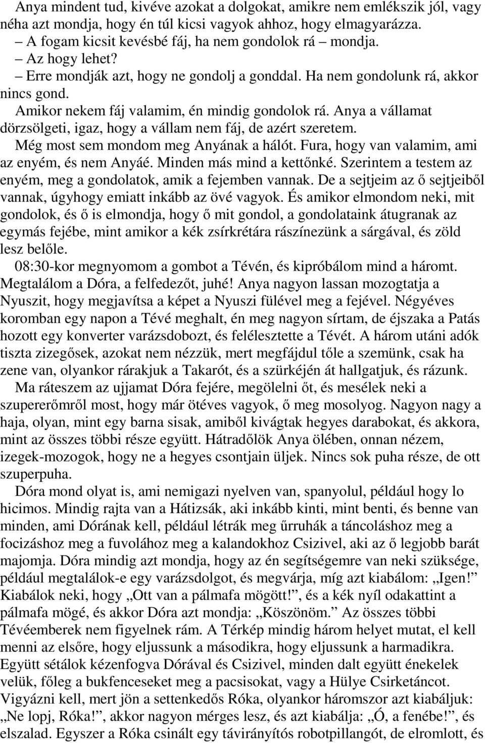 Anya a vállamat dörzsölgeti, igaz, hogy a vállam nem fáj, de azért szeretem. Még most sem mondom meg Anyának a hálót. Fura, hogy van valamim, ami az enyém, és nem Anyáé. Minden más mind a kettőnké.