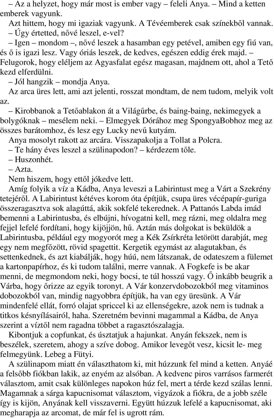 Felugorok, hogy eléljem az Agyasfalat egész magasan, majdnem ott, ahol a Tető kezd elferdülni. Jól hangzik mondja Anya.