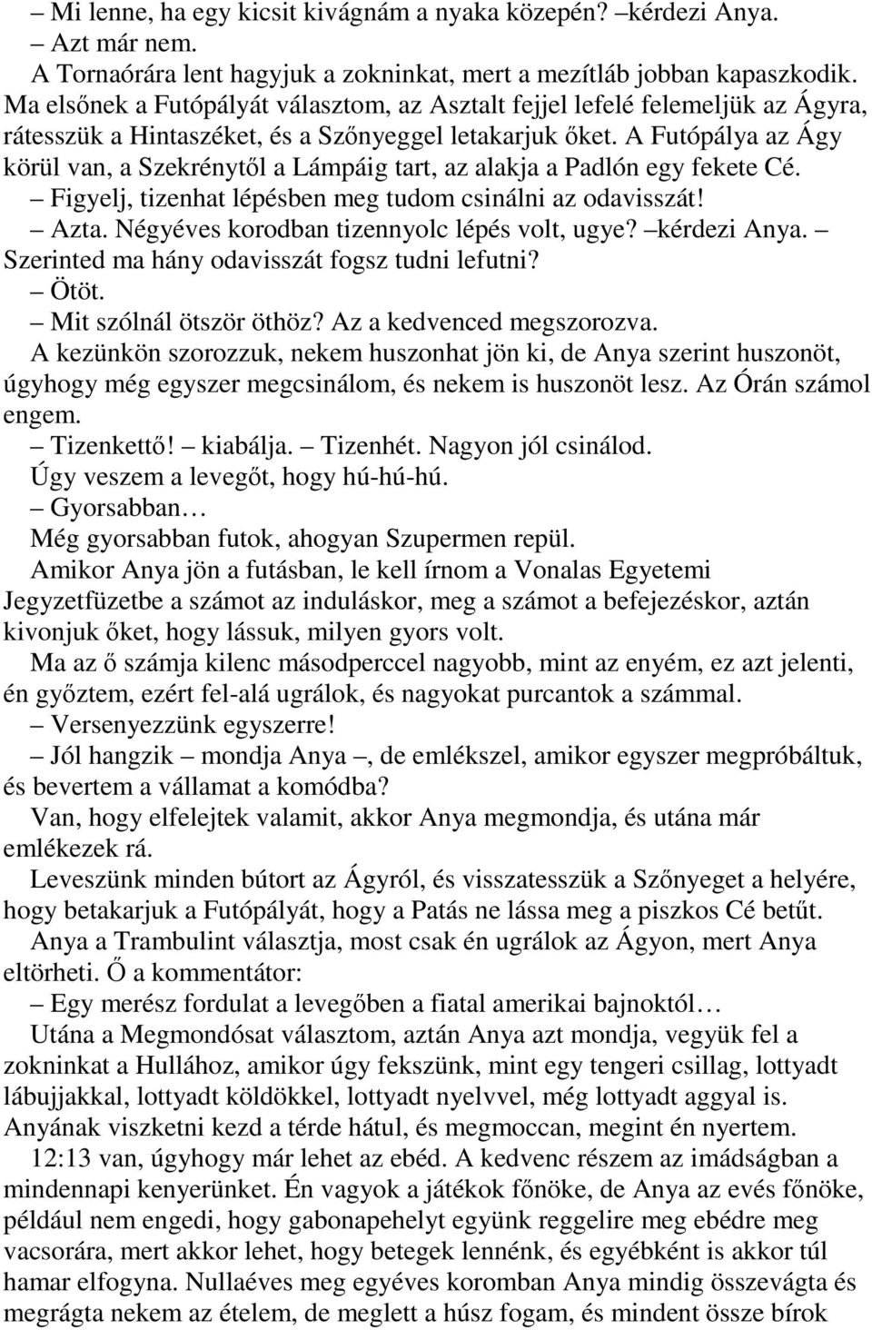 A Futópálya az Ágy körül van, a Szekrénytől a Lámpáig tart, az alakja a Padlón egy fekete Cé. Figyelj, tizenhat lépésben meg tudom csinálni az odavisszát! Azta.