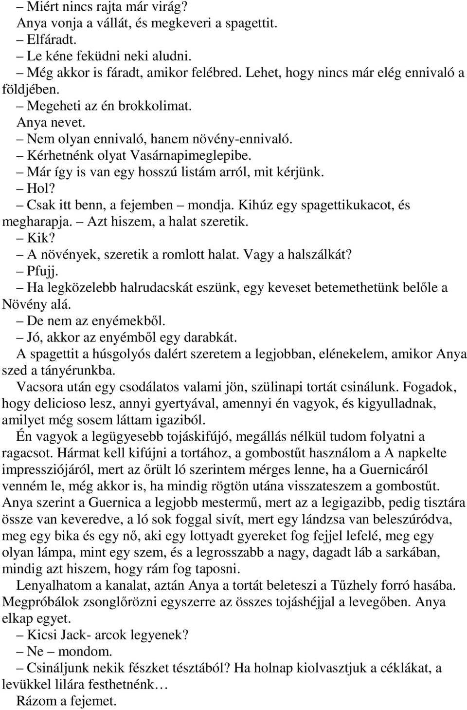 Már így is van egy hosszú listám arról, mit kérjünk. Hol? Csak itt benn, a fejemben mondja. Kihúz egy spagettikukacot, és megharapja. Azt hiszem, a halat szeretik. Kik?