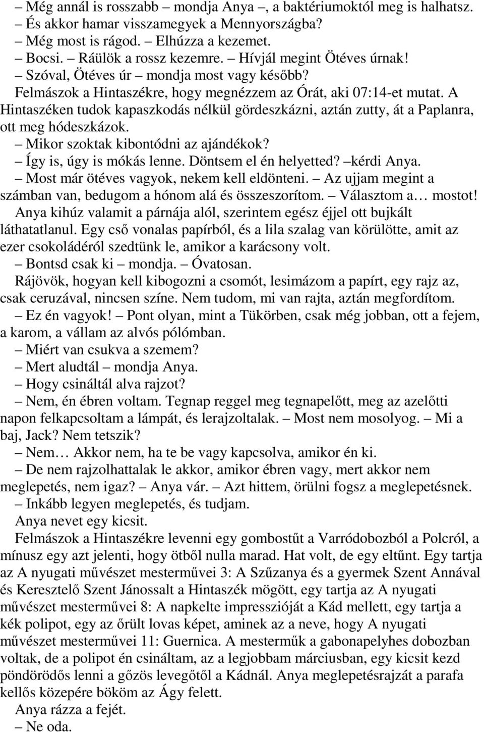 A Hintaszéken tudok kapaszkodás nélkül gördeszkázni, aztán zutty, át a Paplanra, ott meg hódeszkázok. Mikor szoktak kibontódni az ajándékok? Így is, úgy is mókás lenne. Döntsem el én helyetted?