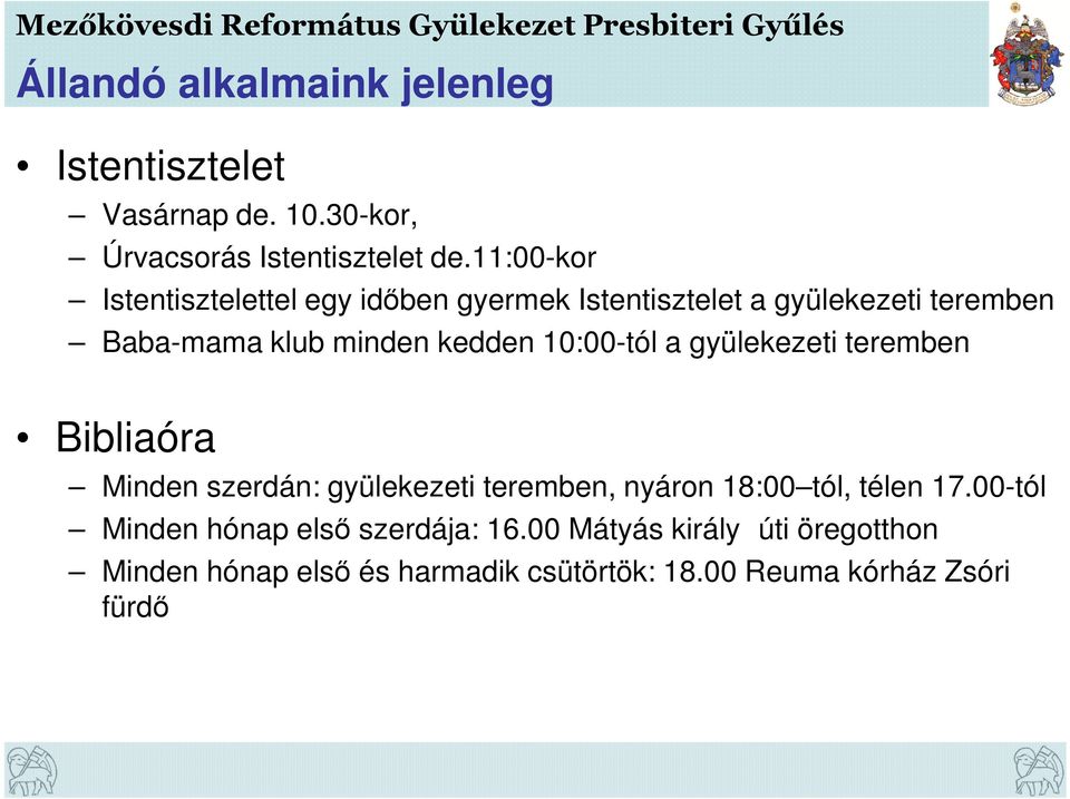 10:00-tól a gyülekezeti teremben Bibliaóra Minden szerdán: gyülekezeti teremben, nyáron 18:00 tól, télen 17.