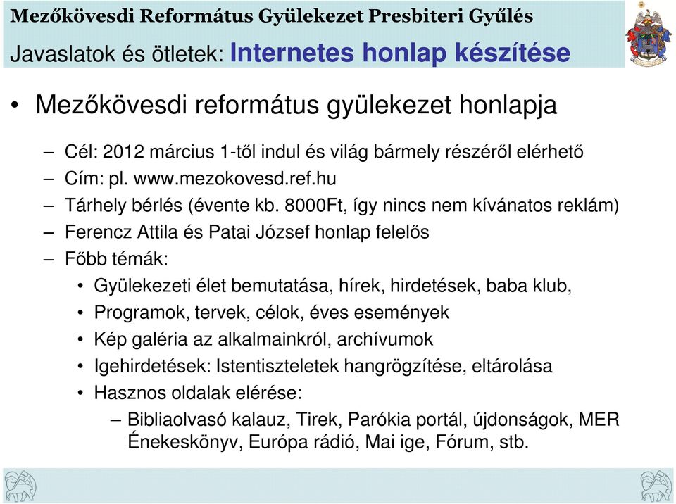 8000Ft, így nincs nem kívánatos reklám) Ferencz Attila és Patai József honlap felelős Főbb témák: Gyülekezeti élet bemutatása, hírek, hirdetések, baba klub,