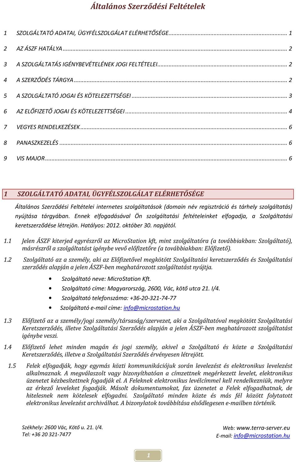 .. 6 1 SZOLGÁLTATÓ ADATAI, ÜGYFÉLSZOLGÁLAT ELÉRHETŐSÉGE Általános Szerződési Feltételei internetes szolgáltatások (domain név regisztráció és tárhely szolgáltatás) nyújtása tárgyában.