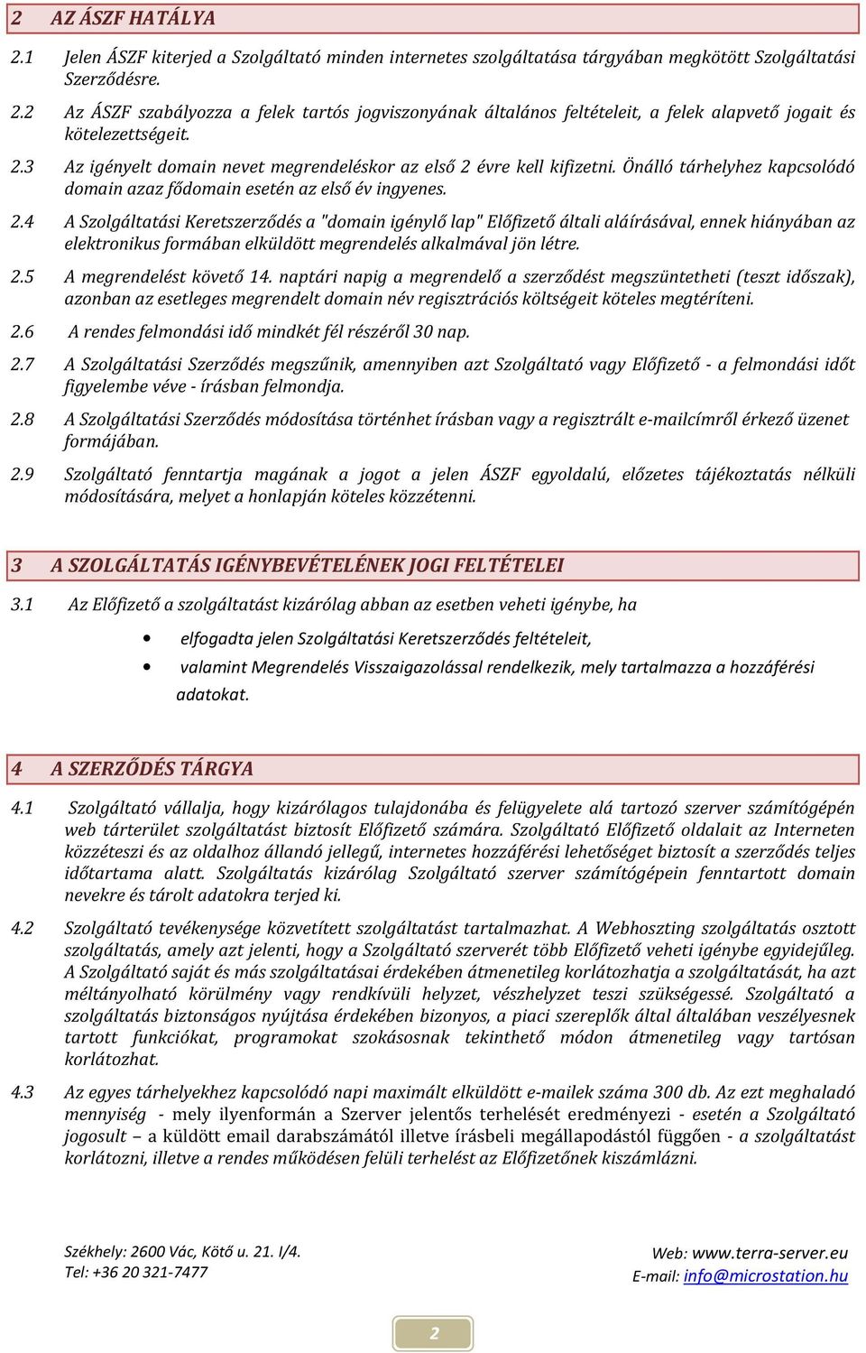 évre kell kifizetni. Önálló tárhelyhez kapcsolódó domain azaz fődomain esetén az első év ingyenes. 2.