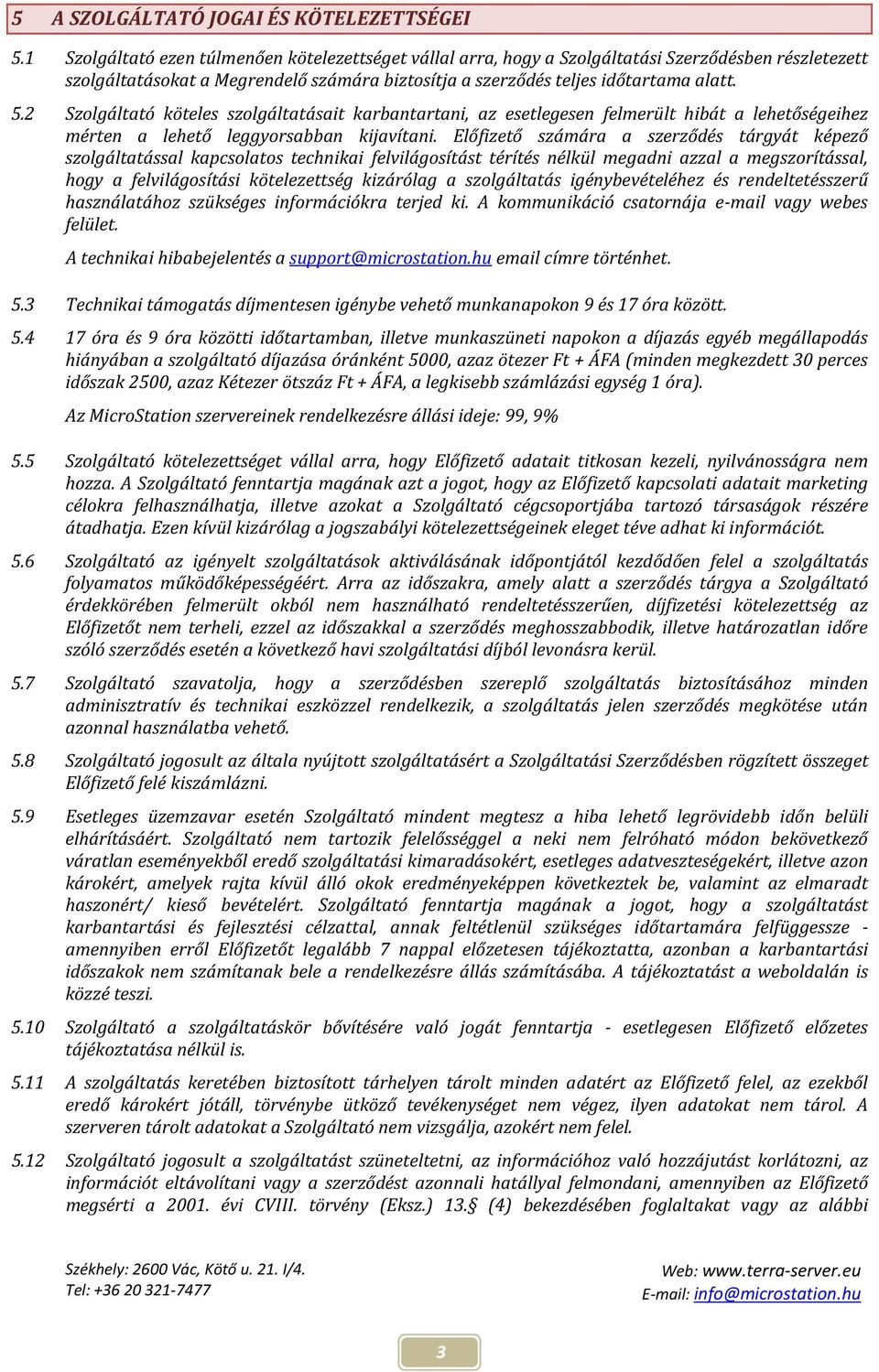 2 Szolgáltató köteles szolgáltatásait karbantartani, az esetlegesen felmerült hibát a lehetőségeihez mérten a lehető leggyorsabban kijavítani.