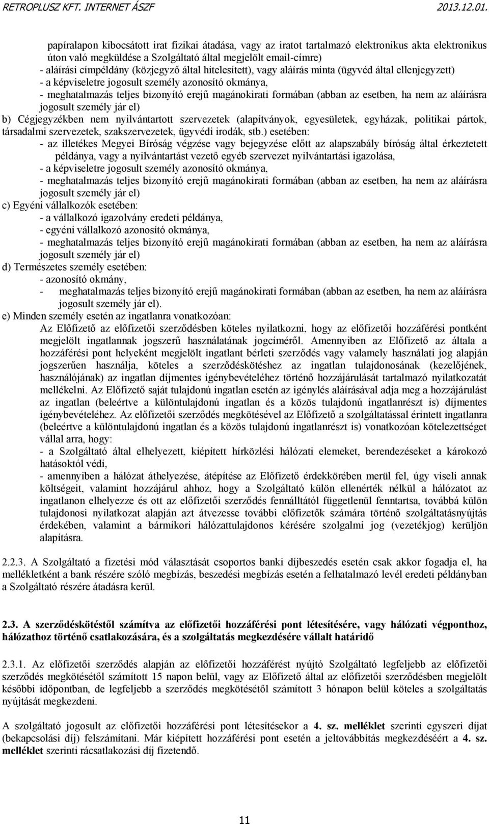 esetben, ha nem az aláírásra jogosult személy jár el) b) Cégjegyzékben nem nyilvántartott szervezetek (alapítványok, egyesületek, egyházak, politikai pártok, társadalmi szervezetek, szakszervezetek,